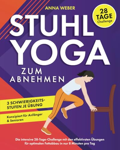 Stuhl-Yoga zum Abnehmen: Die intensive 28-Tage-Challenge mit den effektivsten Übungen für optimalen Fettabbau in nur 8 Minuten pro Tag | Konzipiert für Anfänger & Senioren von Anna Weber