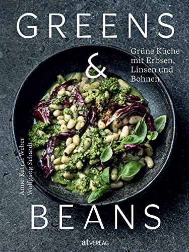 Greens & Beans: Grüne Küche mit Erbsen, Linsen und Bohnen. Hülsenfrüchte-Kochbuch mit veganen und vegetarischen Gerichten. Alltagstaugliche Rezepte von Erbsensuppe bis Auberginen-Kichererbsen-Curry von AT Verlag