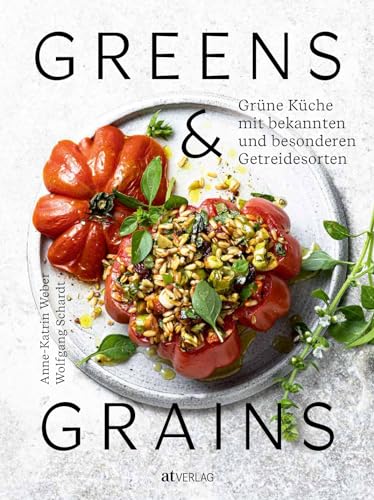 Greens & Grains: Grüne Küche mit bekannten und besonderen Getreidesorten. Vegetarisch kochen mit Buchweizen, Bulgur Amaranth & Co. von AT Verlag