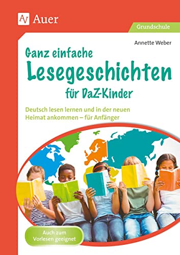 Ganz einfache Lesegeschichten für DaZ-Kinder: Deutsch lesen lernen und in der neuen Heimat ankommen - für Anfänger (1. bis 4. Klasse)