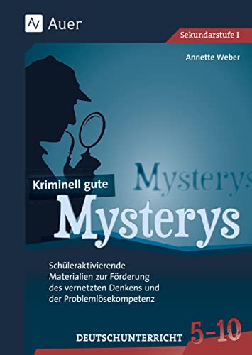 Kriminell gute Mysterys Deutschunterricht 5-10: Schüleraktivierende Materialien zur Förderung des vernetzten Denkens und der Problemlösekompetenz (5. bis 10. Klasse)