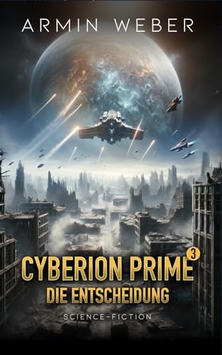 Cyberion Prime 3: Die Entscheidung - Space-Opera-Trilogie