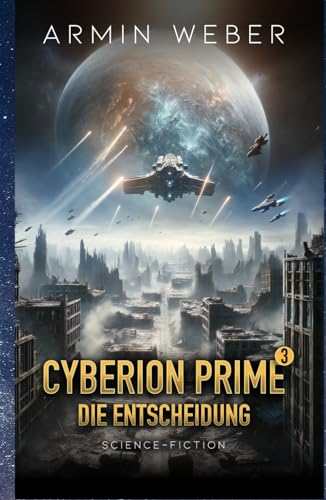 Cyberion Prime 3: Die Entscheidung - Space-Opera-Trilogie