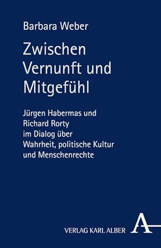 Zwischen Vernunft und Mitgefühl: Jürgen Habermas und Richard Rorty im Dialog über Wahrheit, politische Kultur und Menschenrechte