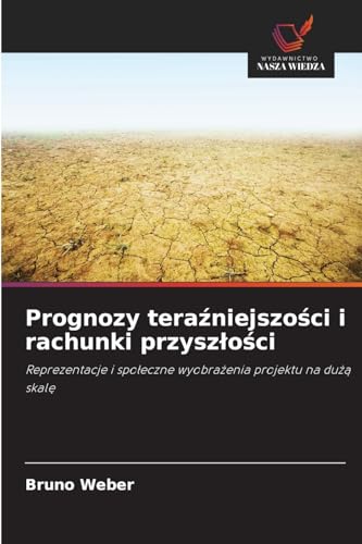 Prognozy tera¿niejszo¿ci i rachunki przysz¿o¿ci: Reprezentacje i spo¿eczne wyobra¿enia projektu na du¿¿ skal¿ von Wydawnictwo Nasza Wiedza