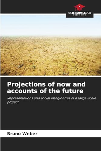 Projections of now and accounts of the future: Representations and social imaginaries of a large-scale project von Our Knowledge Publishing