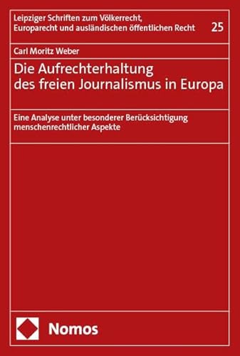 Die Aufrechterhaltung des freien Journalismus in Europa: Eine Analyse unter besonderer Berücksichtigung menschenrechtlicher Aspekte: Eine Analyse ... und ausländischen öffentlichen Recht) von Nomos