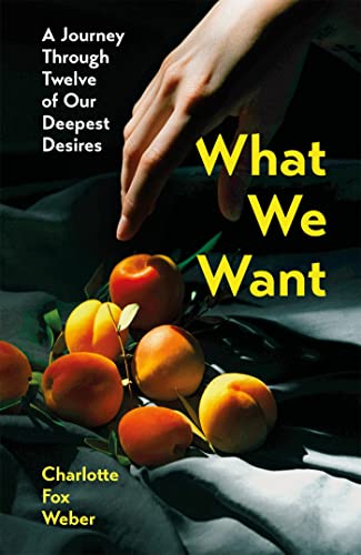 What We Want: A Journey Through Twelve of Our Deepest Desires