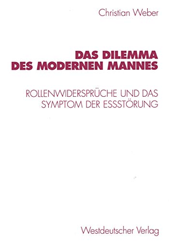 Das Dilemma des modernen Mannes: Rollenwidersprüche und das Symptom der Eßstörung Das Dilemma des modernen Mannes: Rollenwidersprüche und das Symptom der Eßstörung von VS Verlag für Sozialwissenschaften