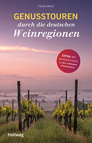 Genusstouren durch die deutschen Weinregionen: Extra: Mit Wanderungen zu den schönsten 'Weinsichten' Genusstouren durch die deutschen Weinregionen: Extra: Mit Wanderungen zu den schönsten 'Weinsichten'