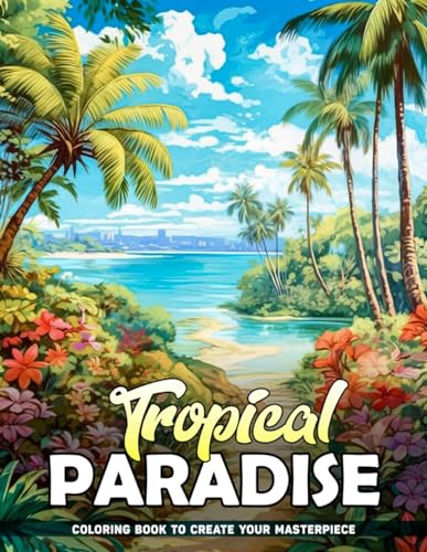 Tropical Paradise: Exotic Haven Coloring Pages For Stress Relief, Great Gifts For Birthday von Independently published