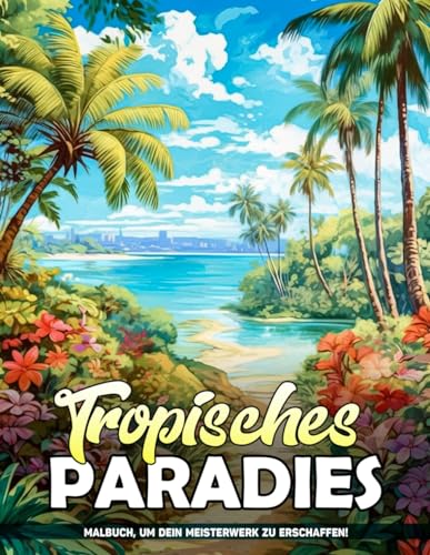 Tropisches Paradies: Exotischer Zufluchtsort Malvorlagen Zur Stressbewältigung, Tolle Geburtstagsgeschenke. von Independently published