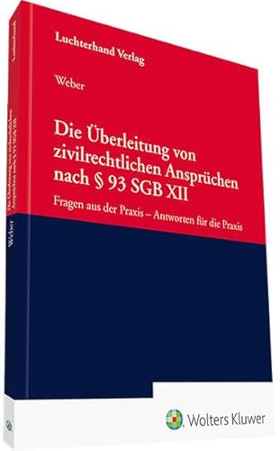 Die Überleitung von zivilrechtlichen Ansprüchen nach § 93 SGB XII: Fragen aus der Praxis – Antworten für die Praxis von Hermann Luchterhand Verlag