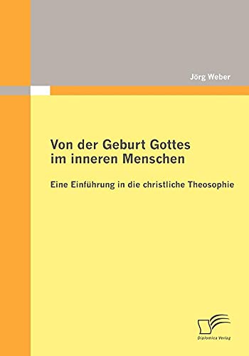 Von der Geburt Gottes im inneren Menschen: Eine Einführung in die christliche Theosophie Von der Geburt Gottes im inneren Menschen: Eine Einführung in die christliche Theosophie