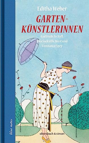 Gartenkünstlerinnen: Gertrude Jekyll, Vita Sackville-West & Constanze Spry (blue notes) von Ebersbach & Simon