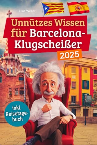 Unnützes Wissen für Barcelona-Klugscheißer: 222 lustige & skurrile Fakten, die du nie wissen wolltest, aber lieben wirst - das ideale Geschenk für echte Barcelona-Fans (inkl. Reisetagebuch) von Independently published