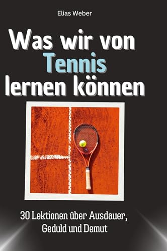 Was wir von Tennis lernen können: 30 Lektionen über Ausdauer, Geduld und Demut Was wir von Tennis lernen können: 30 Lektionen über Ausdauer, Geduld und Demut von 27Amigos