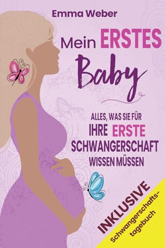 Mein erstes Baby: Alles, was Sie für Ihre erste Schwangerschaft wissen müssen. Der praktische, detaillierte Leitfaden von der Empfängnis bis zur Geburt und für die gesunde Entwicklung Ihres Babys von Independently published