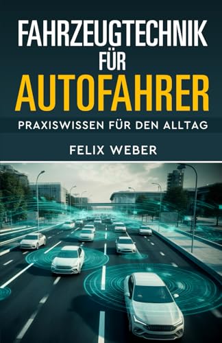 Fahrzeugtechnik für Autofahrer: Praxiswissen für den Alltag von Independently published