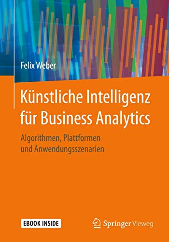 Künstliche Intelligenz für Business Analytics: Algorithmen, Plattformen und Anwendungsszenarien von Springer Vieweg