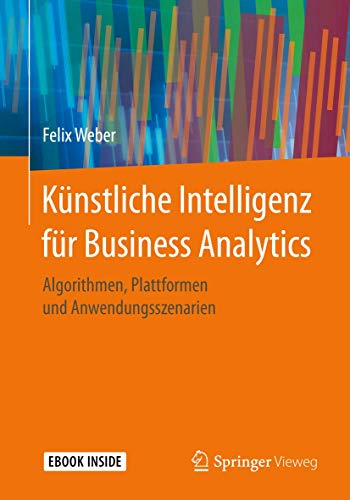 Künstliche Intelligenz für Business Analytics: Algorithmen, Plattformen und Anwendungsszenarien von Springer