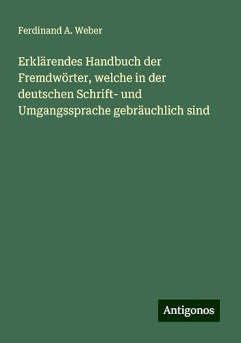 Erklärendes Handbuch der Fremdwörter, welche in der deutschen Schrift- und Umgangssprache gebräuchlich sind