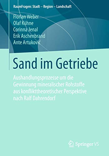 Sand im Getriebe: Aushandlungsprozesse um die Gewinnung mineralischer Rohstoffe aus konflikttheoretischer Perspektive nach Ralf Dahrendorf (RaumFragen: Stadt – Region – Landschaft)