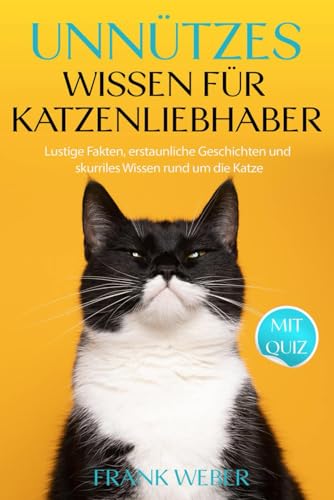 Unnützes Wissen für Katzenliebhaber: lustige Fakten, erstaunliche Geschichten und skurriles Wissen rund um die Katze von Independently published