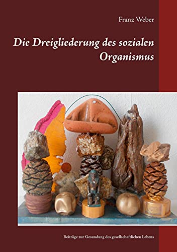 Die Dreigliederung des sozialen Organismus: Beiträge zur Gesundung des gesellschaftlichen Lebens Die Dreigliederung des sozialen Organismus: Beiträge zur Gesundung des gesellschaftlichen Lebens