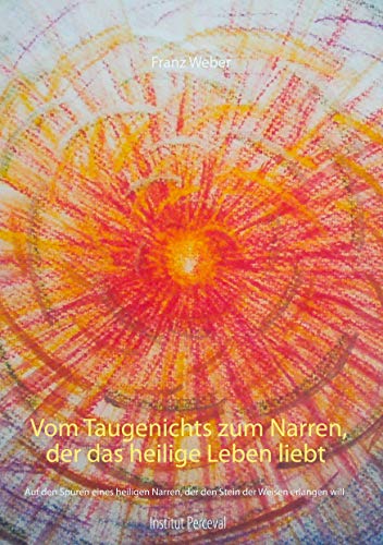 Vom Taugenichts zum Narren, der das heilige Leben liebt: Auf den Spuren eines heilgen Narren, der den Stein der Weisen erlangen will