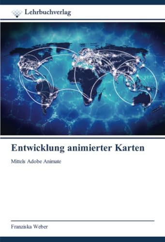 Entwicklung animierter Karten: Mittels Adobe Animate von Lehrbuchverlag