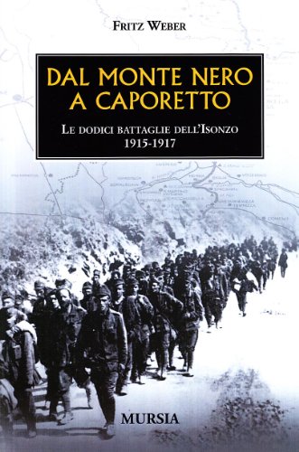 Dal Monte Nero a Caporetto: Le dodici battaglie dell’Isonzo. 1915-1917 (1914-1918. Prima guerra mondiale) von Ugo Mursia Editore