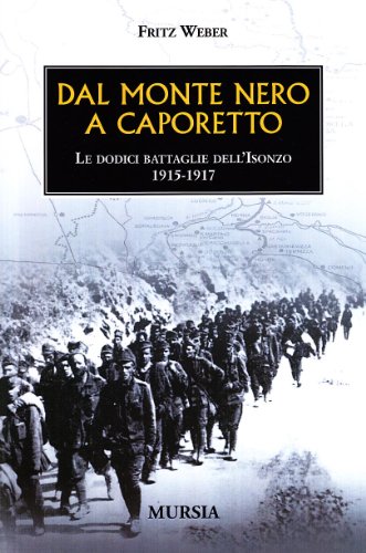 Dal Monte Nero a Caporetto: Le dodici battaglie dell’Isonzo. 1915-1917 (1914-1918. Prima guerra mondiale) von Mursia