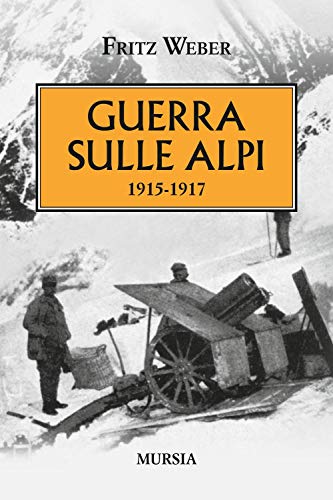Guerra sulle Alpi: 1915-1917 (1914-1918. Prima guerra mondiale) von Mursia