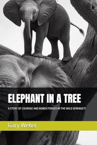 ELEPHANT IN A TREE: A STORY OF COURAGE AND BONDS FORGED IN THE WILD SERENGETI von Independently published