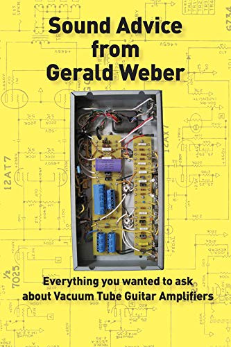 Sound Advice from Gerald Weber: Everything You Wanted to Ask about Vacuum Tube Guitar Amplifiers Sound Advice from Gerald Weber: Everything You Wanted to Ask about Vacuum Tube Guitar Amplifiers