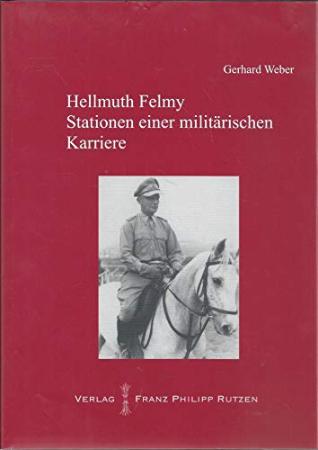 Hellmuth Felmy. Stationen einer militärischen Karriere: Suez Front - Reichswehr - Luftflotte II - Sonderverband F - LXVIII. Armeekorps in Griechenland ... Griechenlands und Zyperns, Band 52)