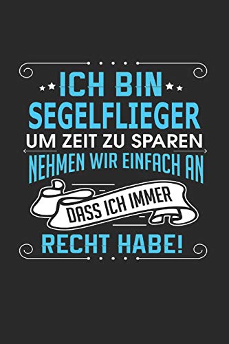 Ich bin Segelflieger Um Zeit zu sparen nehmen wir einfach an dass ich immer Recht habe!: Notizbuch, Notizblock, Geburtstag Geschenk Buch mit 110 linierten Seiten von Independently published