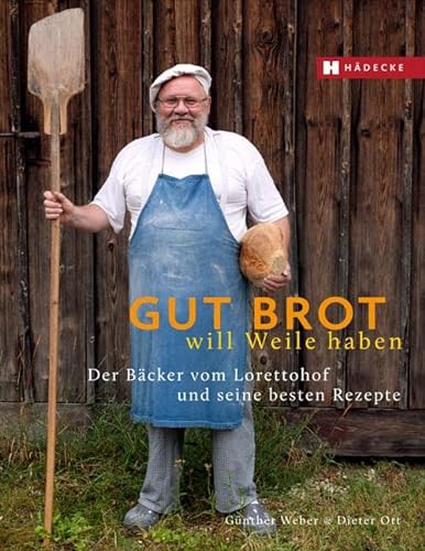 Gut Brot will Weile haben: Der Bäcker vom Lorettohof und seine besten Rezepte von Hdecke Verlag GmbH