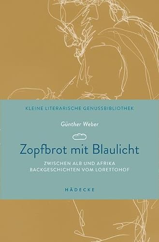 Zopfbrot mit Blaulicht: Zwischen Alb und Afrika – Backgeschichten vom Lorettohof (Kleine literarische Genussbibliothek) von Hdecke Verlag GmbH