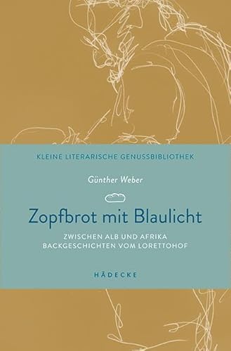 Zopfbrot mit Blaulicht: Zwischen Alb und Afrika – Backgeschichten vom Lorettohof (Kleine literarische Genussbibliothek)