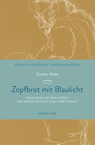 Zopfbrot mit Blaulicht: Zwischen Alb und Afrika – Backgeschichten vom Lorettohof (Kleine literarische Genussbibliothek) von Hdecke Verlag GmbH