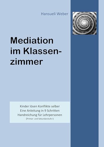 Mediation im Klassenzimmer: Kinder lösen Konflikte selber. Eine Anleitung in 9 Schritten. Handreichung für Lehrpersonen Mediation im Klassenzimmer: Kinder lösen Konflikte selber. Eine Anleitung in 9 Schritten. Handreichung für Lehrpersonen