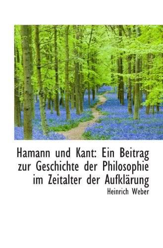 Hamann und Kant: Ein Beitrag zur Geschichte der Philosophie im Zeitalter der Aufklärung