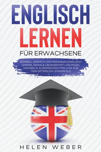 Englisch lernen für Erwachsene: Schnell, einfach und praxisnah Englisch lernen Geniale Übungen mit Lösungen, Vokabeln, Kurzgeschichten uvm. für den optimalen Lernerfolg von YouVenture! GmbH