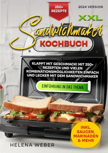 XXL Sandwichmaker Kochbuch: Klappt mit Geschmack! Mit 250+ Rezepten und vielen Kombinationsmöglichkeiten einfach und lecker mit dem Sandwichmaker