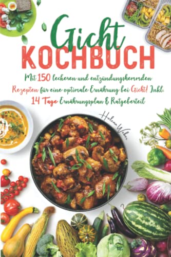 Gicht Kochbuch: Mit 150 leckeren und entzündungshemmenden Rezepten für eine optimale purinarme Ernährung bei Gicht! Inkl. 14 Tage Ernährungsplan & Ratgeberteil von Independently published