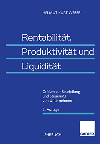 Rentabilität, Produktivität und Liquidität: Größen zur Beurteilung und Steuerung von Unternehmen von Gabler Verlag