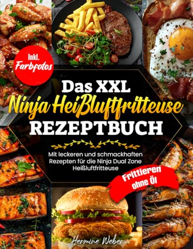 Das XXL Ninja Heißluftfritteuse Rezeptbuch| Mit leckeren und schmackhaften Rezepten für die Ninja Dual Zone Heißluftfritteuse| Frittieren ohne Öl| Inkl. Farbfotos Das XXL Ninja Heißluftfritteuse Rezeptbuch| Mit leckeren und schmackhaften Rezepten für die Ninja Dual Zone Heißluftfritteuse| Frittieren ohne Öl| Inkl. Farbfotos