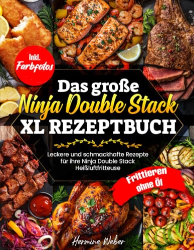 Das große Ninja Double Stack XL Rezeptbuch| Leckere und schmackhafte Rezepte für ihre Ninja Double Stack XL Heißluftfritteuse| Frittieren ohne Öl| Inkl. Farbfotos von Independently published